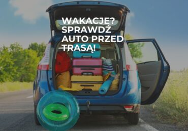 Wakacje? Sprawdź auto przed trasą!