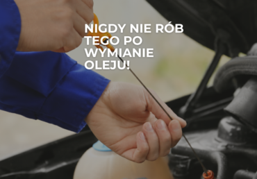 Nigdy nie rób tego po wymianie oleju